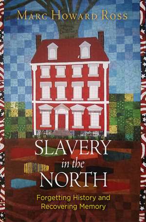 Slavery in the North – Forgetting History and Recovering Memory de Marc Howard Ross