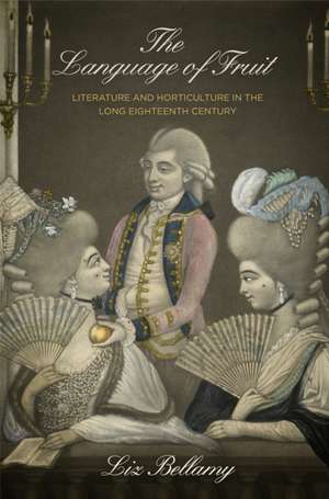 The Language of Fruit – Literature and Horticulture in the Long Eighteenth Century de Liz Bellamy