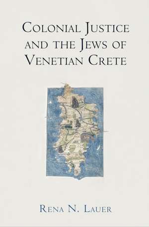 Colonial Justice and the Jews of Venetian Crete de Rena N. Lauer