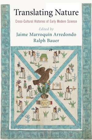 Translating Nature – Cross–Cultural Histories of Early Modern Science de Jaime Marroquín Arredondo