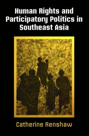 Human Rights and Participatory Politics in Southeast Asia de Catherine Renshaw