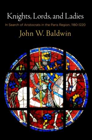 Knights, Lords, and Ladies – In Search of Aristocrats in the Paris Region, 118–122 de John W. Baldwin