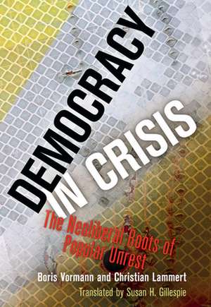 Democracy in Crisis – The Neoliberal Roots of Popular Unrest de Boris Vormann