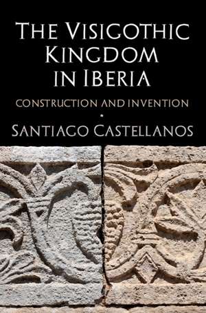 The Visigothic Kingdom in Iberia – Construction and Invention de Santiago Castellanos