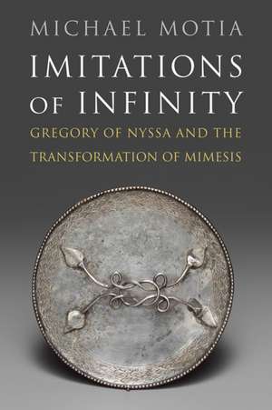 Imitations of Infinity – Gregory of Nyssa and the Transformation of Mimesis de Michael A. Motia