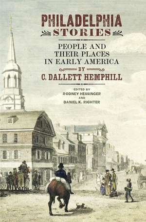 Philadelphia Stories – People and Their Places in Early America de C. Dallett Hemphill