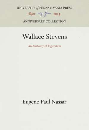 Wallace Stevens – An Anatomy of Figuration de Eugene Paul Nassar