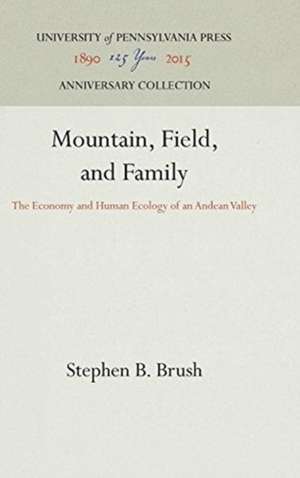 Mountain, Field, and Family – The Economy and Human Ecology of an Andean Valley de Stephen B. Brush