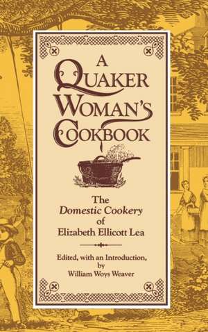 A Quaker Woman`s Cookbook – The "Domestic Cookery" of Elizabeth Ellicott Lea de Elizabeth Ellic Lea