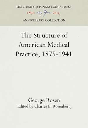 The Structure of American Medical Practice, 1875–1941 de George Rosen