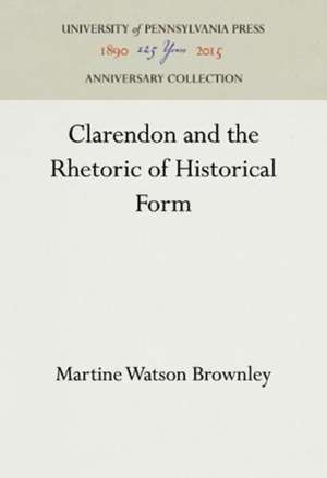 Clarendon and the Rhetoric of Historical Form de Martine Watson Brownley