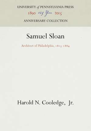 Samuel Sloan – Architect of Philadelphia, 1815–1884 de Harold N. Coole Jr.