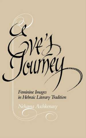 Eve`s Journey – Feminine Images in Hebraic Literary Tradition de Nehama Aschkenasy