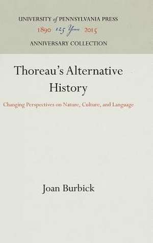 Thoreau`s Alternative History – Changing Perspectives on Nature, Culture, and Language de Joan Burbick