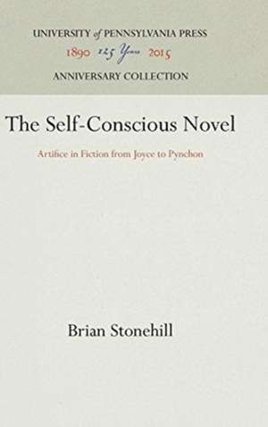 The Self–Conscious Novel – Artifice in Fiction from Joyce to Pynchon de Brian Stonehill