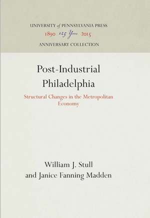 Post–Industrial Philadelphia – Structural Changes in the Metropolitan Economy de William J. Stull