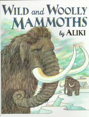 Wild and Woolly Mammoths de Aliki