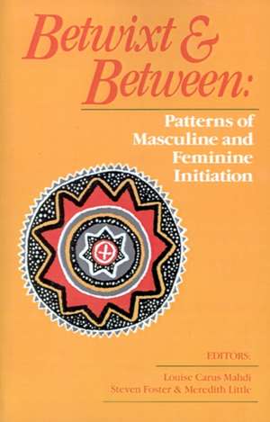 Betwixt and Between: Patterns of Masculine and Feminine Initiation de Louise Carus Mahdi