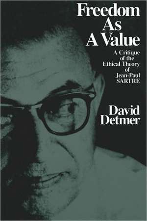 Freedom as a Value: A Critique of the Ethical Theory of Jean-Paul Sartre de David Detmer