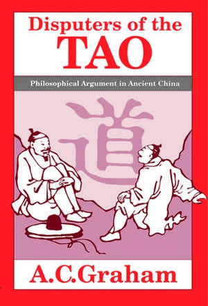 Disputers of the Tao: Philosophical Argument in Ancient China de A. C. Graham