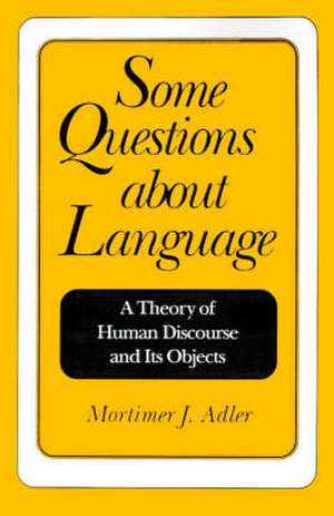 Some Questions about Language: A Theory of Human Discourse and Its Objects de Mortimer Jerome Adler