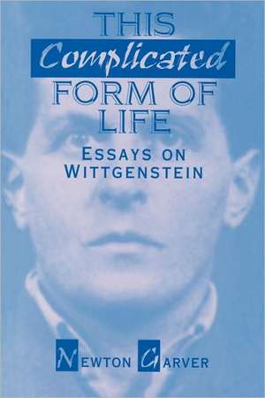 This Complicated Form of Life: Essays on Wittgenstein de Newton Garver