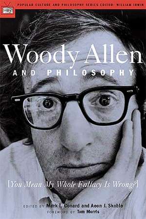 Woody Allen and Philosophy: [You Mean My Whole Fallacy Is Wrong?] de Mark T. Conard