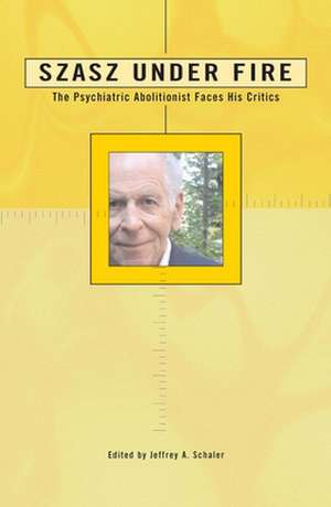 Szasz Under Fire: A Psychiatric Abolitionist Faces His Critics de Jeffrey A. Schaler