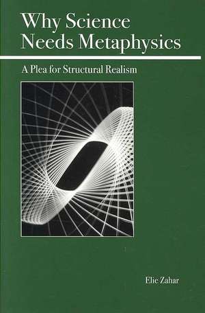 Why Science Needs Metaphysics: A Plea for Structural Realism de Elie Zahar