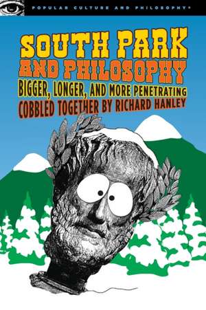 South Park and Philosophy: Bigger, Longer, and More Penetrating de Richard Hanley