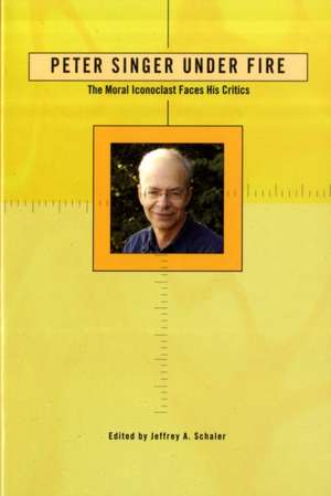 Peter Singer Under Fire: The Moral Iconoclast Faces His Critics de Jeffrey A. Schaler