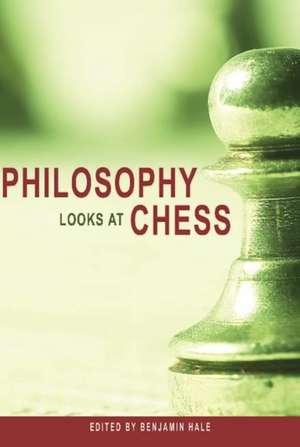 Philosophy Looks at Chess de Benjamin Hale