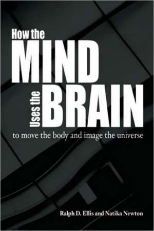 How the Mind Uses the Brain: (To Move the Body and Image the Universe) de Ralph D. Ellis