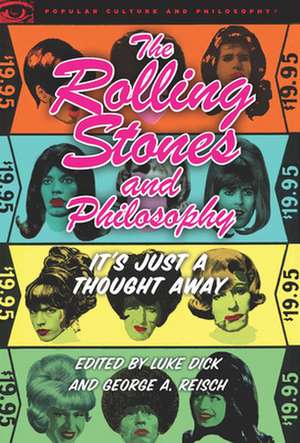 The Rolling Stones and Philosophy: It's Just a Thought Away de Luke Dick