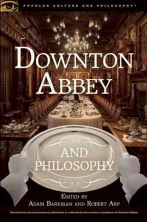 Downton Abbey and Philosophy de Adam Barkman