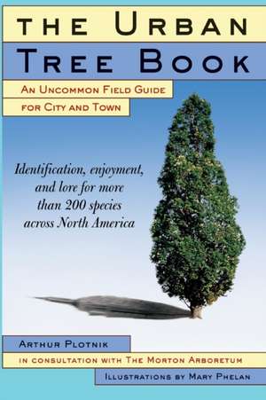 The Urban Tree Book: An Uncommon Field Guide for City and Town de Arthur Plotnik