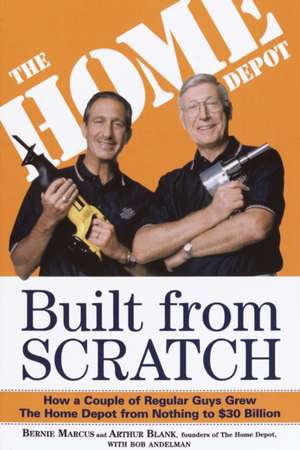 Built from Scratch: How a Couple of Regular Guys Grew the Home Depot from Nothing to $30 Billion de Bernie Marcus