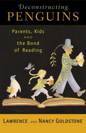 Deconstructing Penguins: Parents, Kids, and the Bond of Reading de Nancy Goldstone