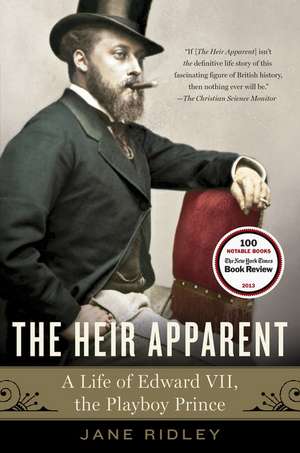 The Heir Apparent: A Life of Edward VII, the Playboy Prince de Jane Ridley