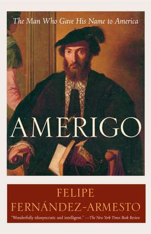 Amerigo: The Man Who Gave His Name to America de Felipe Fernandez-Armesto