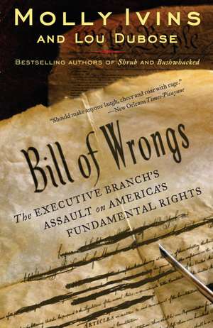 Bill of Wrongs: The Executive Branch's Assault on America's Fundamental Rights de Molly Ivins