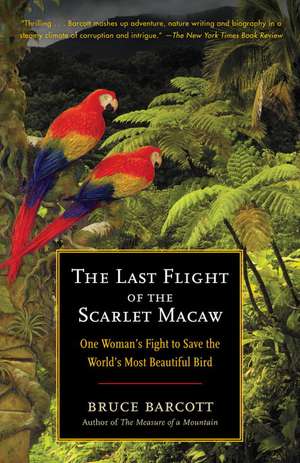 The Last Flight of the Scarlet Macaw: One Woman's Fight to Save the World's Most Beautiful Bird de Bruce Barcott