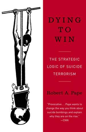 Dying to Win: The Strategic Logic of Suicide Terrorism de Robert Pape