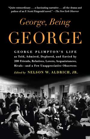 George, Being George: George Plimpton's Life as Told, Admired, Deplored, and Envied by 200 Friends, Relatives, Lovers, Acquaintances, Rivals de Nelson W. Jr. Aldrich