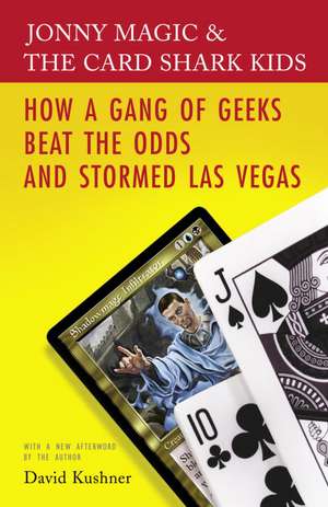 Jonny Magic and the Card Shark Kids: How a Gang of Geeks Beat the Odds and Stormed Las Vegas de David Kushner