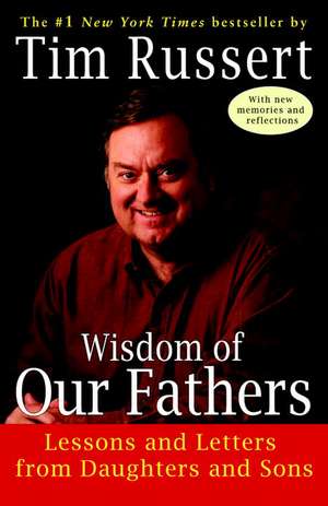 Wisdom of Our Fathers: Lessons and Letters from Daughters and Sons de Tim Russert