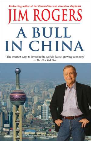 A Bull in China: Investing Profitably in the World's Greatest Market de Jim Rogers