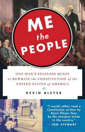 Me the People: One Man's Selfless Quest to Rewrite the Constitution of the United States of America de Kevin Bleyer