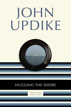 Hugging the Shore: Essays and Criticism de John Updike