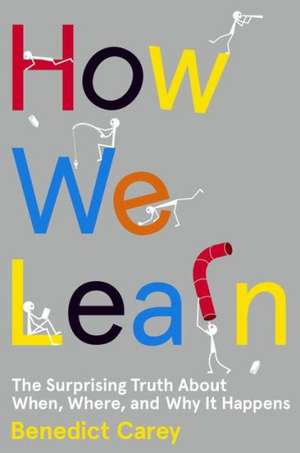 How We Learn: The Surprising Truth about When, Where, and Why It Happens de Benedict Carey